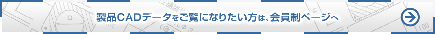 製品CADをご覧になりたい方は
会員制ページへ